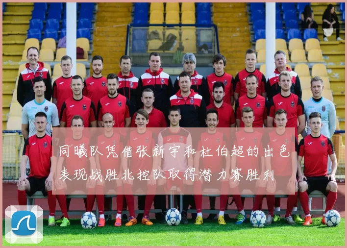 同曦队凭借张新宇和杜伯超的出色表现战胜北控队取得潜力赛胜利