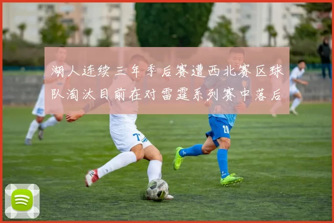 湖人连续三年季后赛遭西北赛区球队淘汰目前在对雷霆系列赛中落后0-3