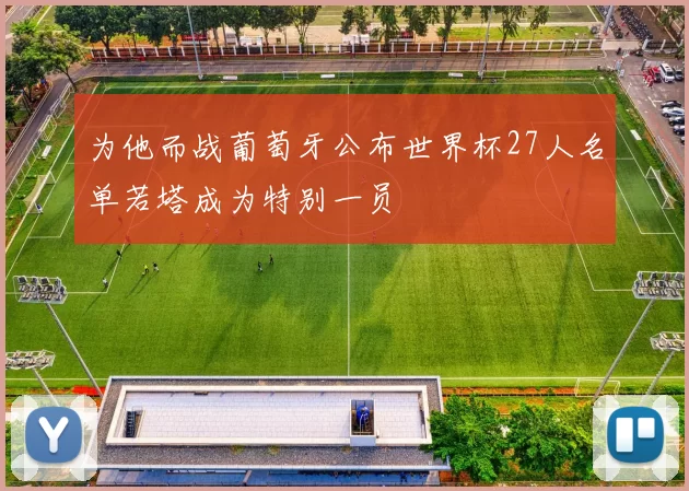为他而战葡萄牙公布世界杯27人名单若塔成为特别一员